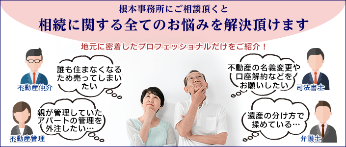 根本事務所にご相談頂くと相続に関する全てのお悩みを解決頂けます。地元に密着したプロフェッショナルだけをご紹介！